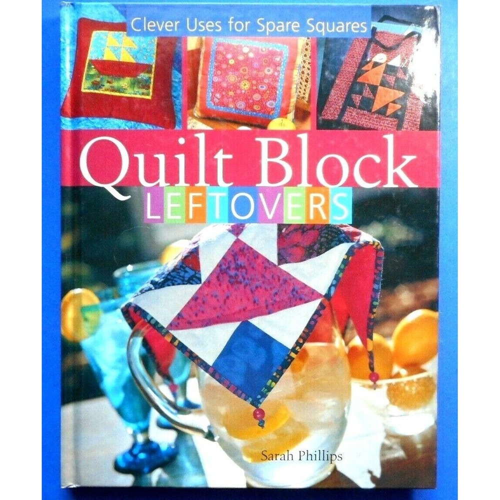 QUILT BLOCK LEFTOVERS CLEVER USES FOR SPARE SQUARES By Sarah Phillips